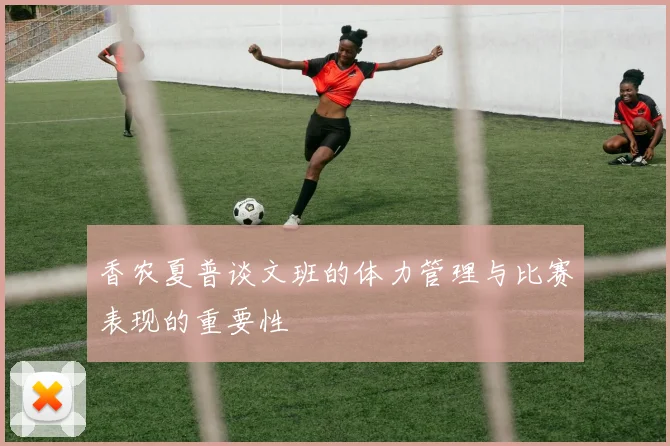 香农夏普谈文班的体力管理与比赛表现的重要性